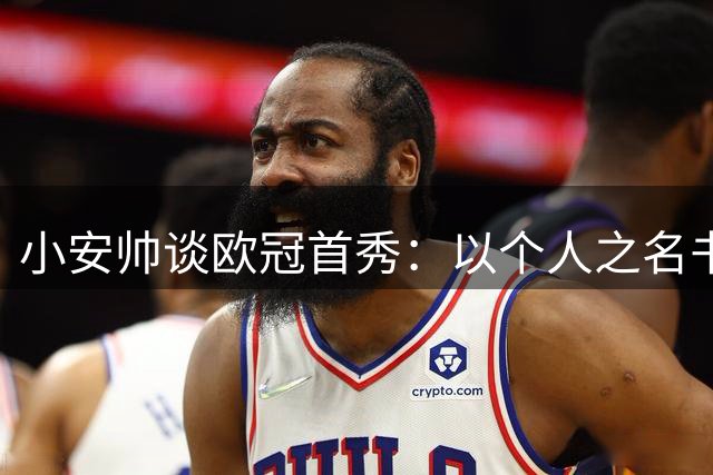 小安帅谈欧冠首秀：以个人之名书写新篇章