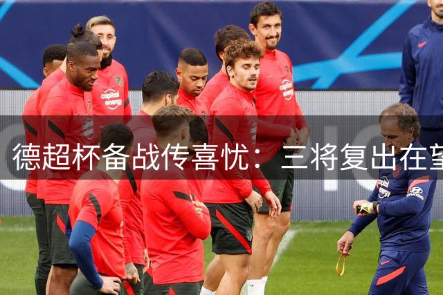 德超杯备战传喜忧：三将复出在望 两核心恐缺席