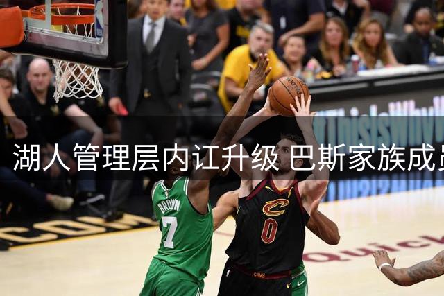 湖人管理层内讧升级 巴斯家族成员集体决定抛售股权