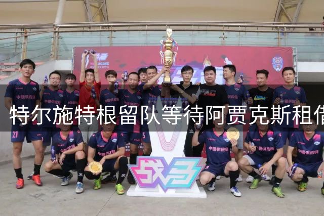 特尔施特根留队等待阿贾克斯租借 缺席巴萨英国集训