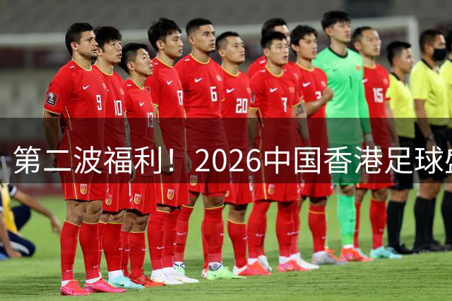 第二波福利！2026中国香港足球盛会8月回归 小吧再送12张比赛球票