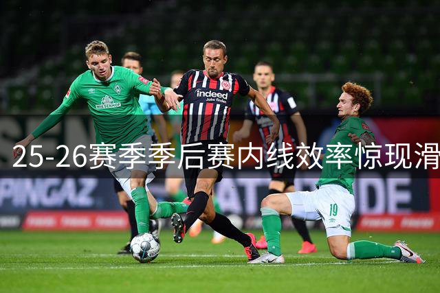 25-26赛季季后赛内线效率惊现滑坡 施罗德篮下命中率创历史新低